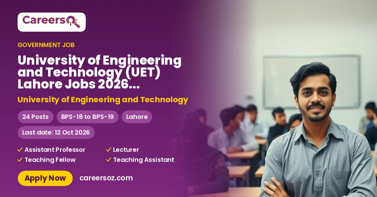 University of Engineering and Technology (UET) Lahore Jobs 2026 — Teaching Fellow, Lecturer & 2 More Posts – University of Engineering and Technology