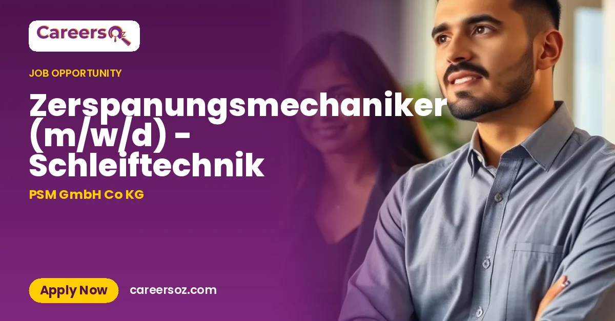 Zerspanungsmechaniker (m/w/d) - Schleiftechnik – PSM GmbH Co KG